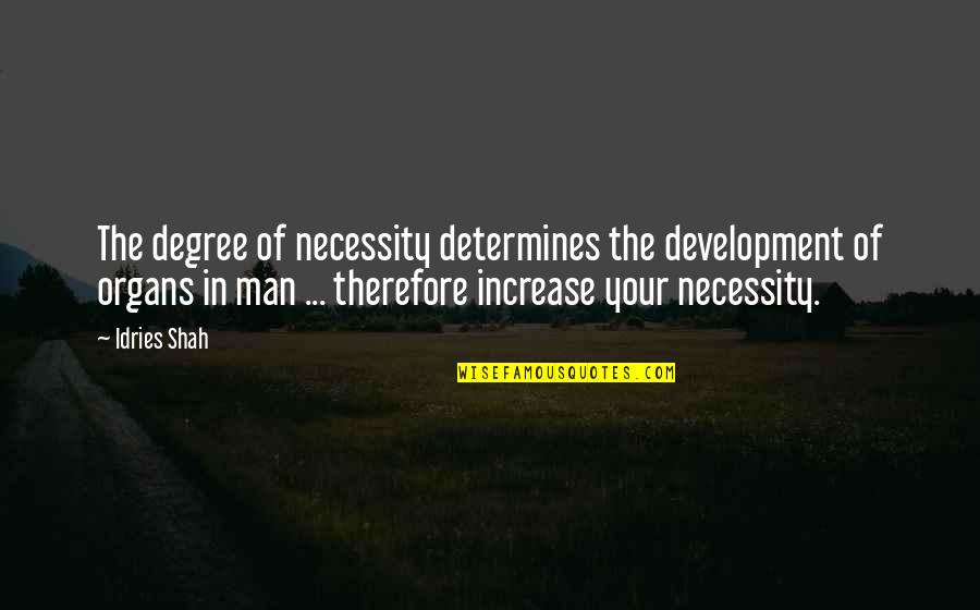 Determines Quotes By Idries Shah: The degree of necessity determines the development of