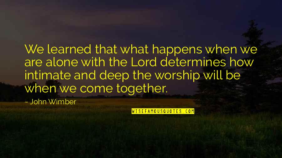 Determines Quotes By John Wimber: We learned that what happens when we are
