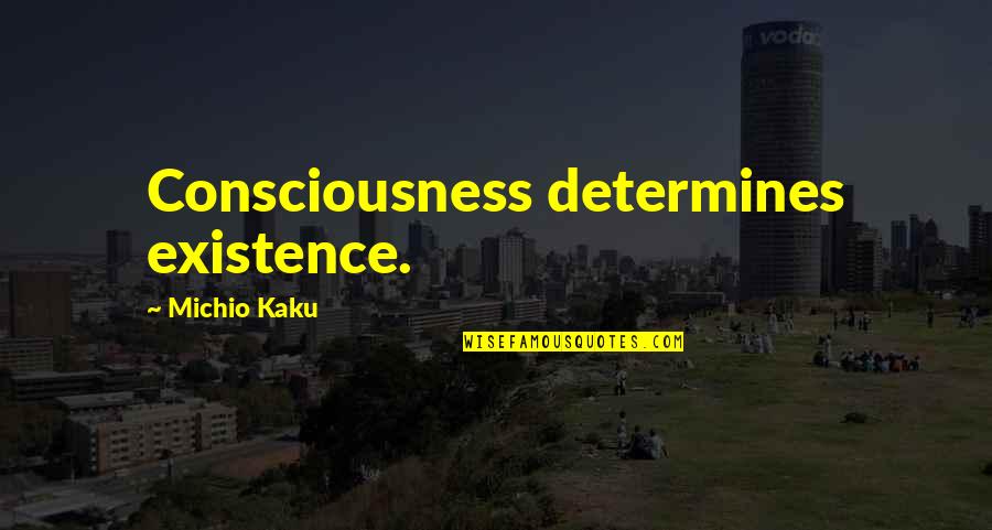 Determines Quotes By Michio Kaku: Consciousness determines existence.