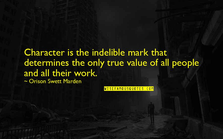 Determines Quotes By Orison Swett Marden: Character is the indelible mark that determines the