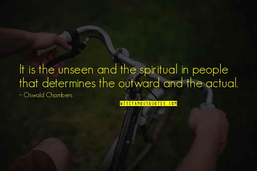 Determines Quotes By Oswald Chambers: It is the unseen and the spiritual in