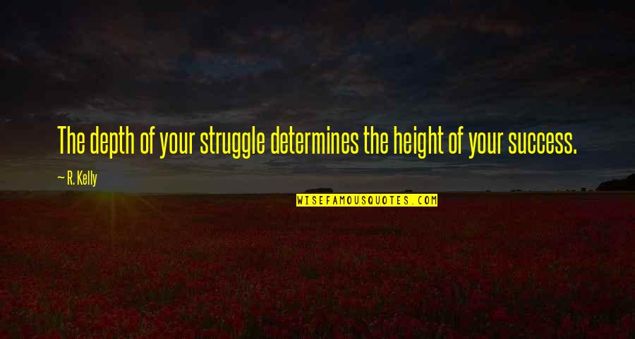 Determines Quotes By R. Kelly: The depth of your struggle determines the height
