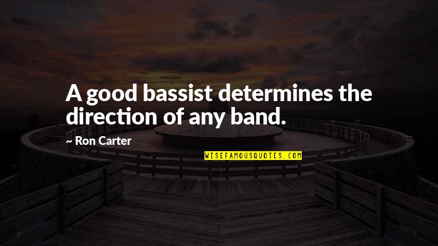 Determines Quotes By Ron Carter: A good bassist determines the direction of any