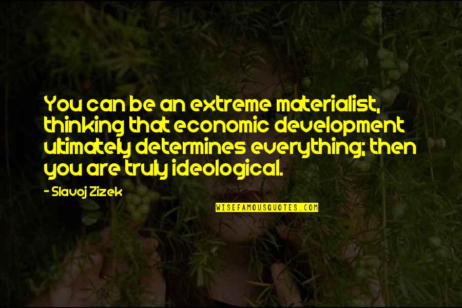 Determines Quotes By Slavoj Zizek: You can be an extreme materialist, thinking that