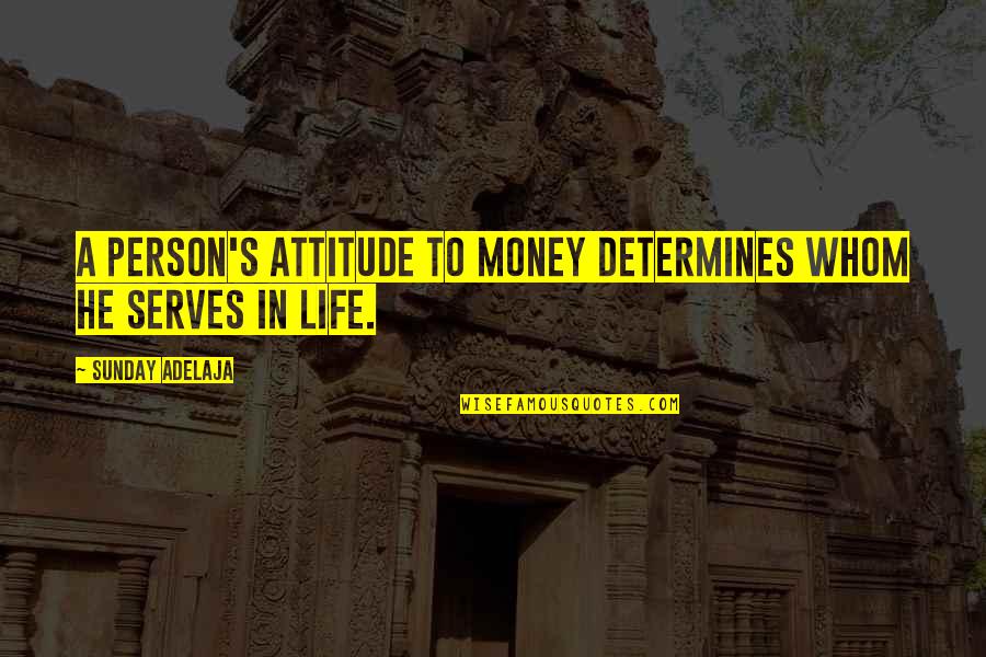 Determines Quotes By Sunday Adelaja: A person's attitude to money determines whom he