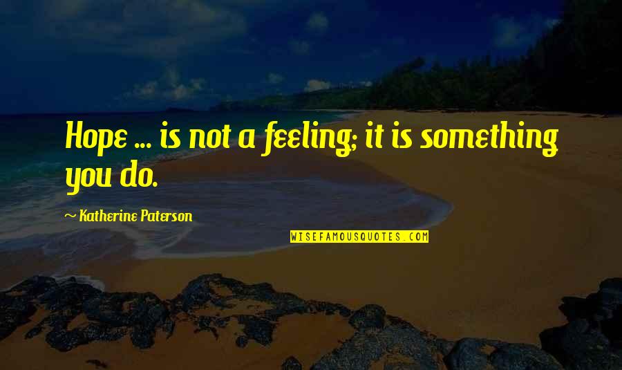 Determinethemassinof Quotes By Katherine Paterson: Hope ... is not a feeling; it is