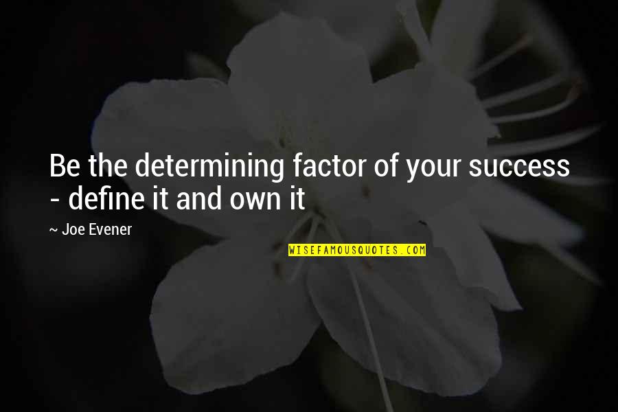 Determining Quotes By Joe Evener: Be the determining factor of your success -