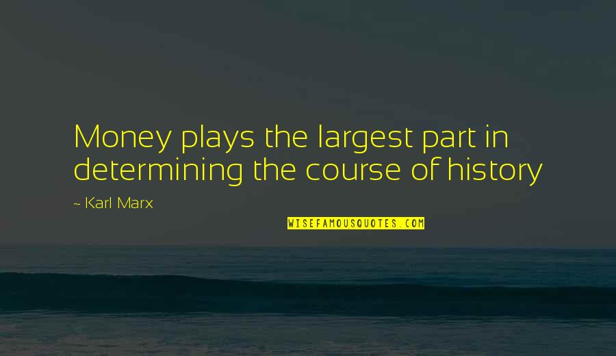 Determining Quotes By Karl Marx: Money plays the largest part in determining the