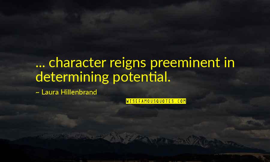 Determining Quotes By Laura Hillenbrand: ... character reigns preeminent in determining potential.