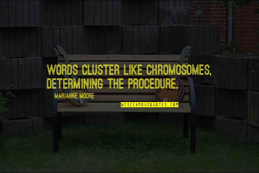 Determining Quotes By Marianne Moore: Words cluster like chromosomes, determining the procedure.