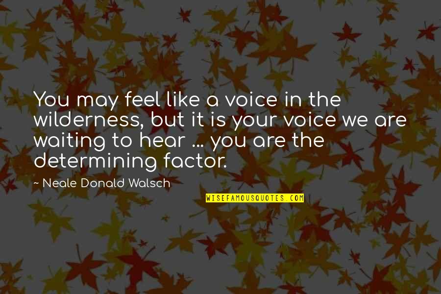Determining Quotes By Neale Donald Walsch: You may feel like a voice in the