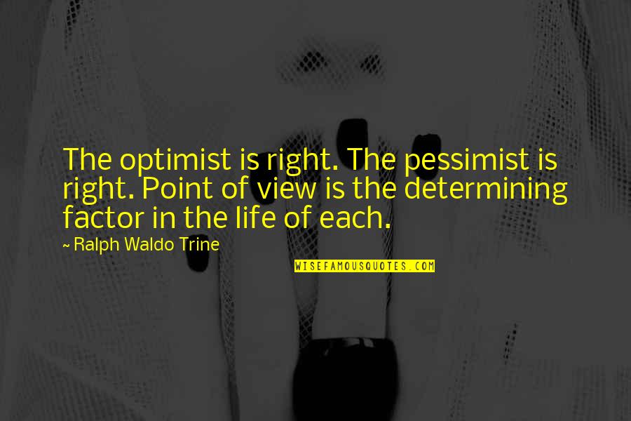 Determining Quotes By Ralph Waldo Trine: The optimist is right. The pessimist is right.