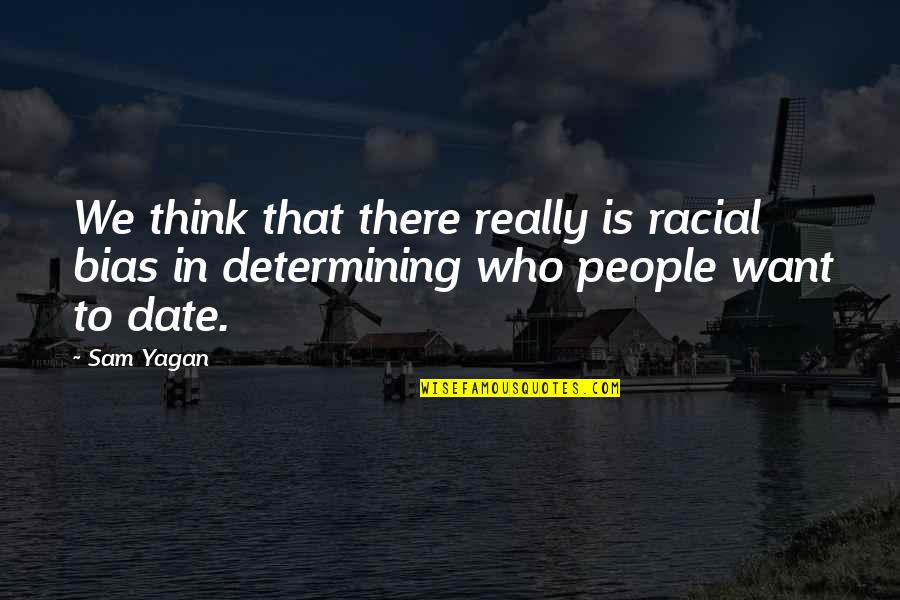 Determining Quotes By Sam Yagan: We think that there really is racial bias