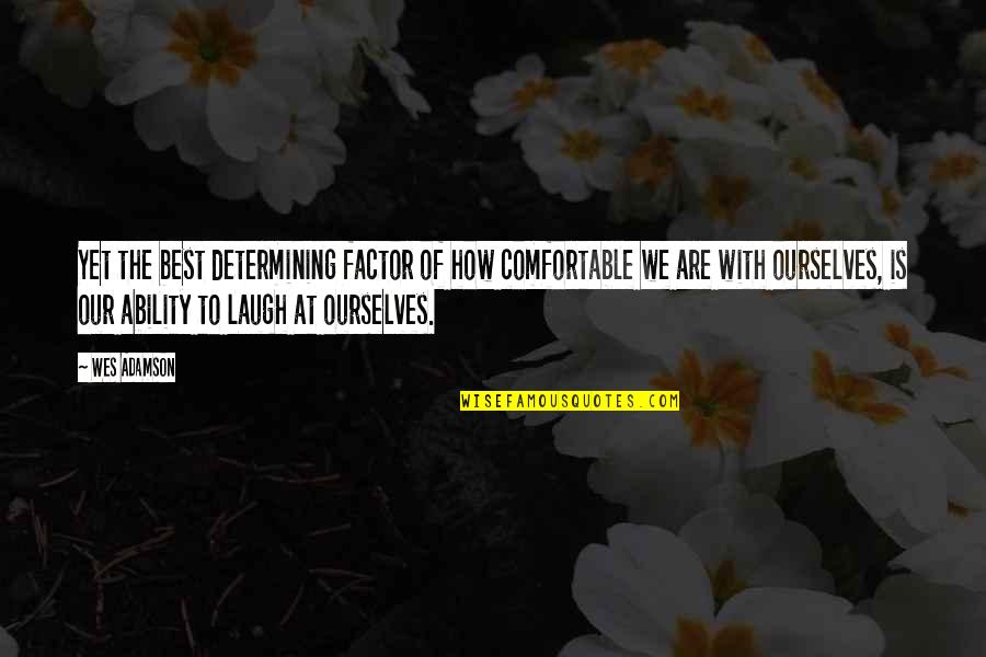 Determining Quotes By Wes Adamson: Yet the best determining factor of how comfortable