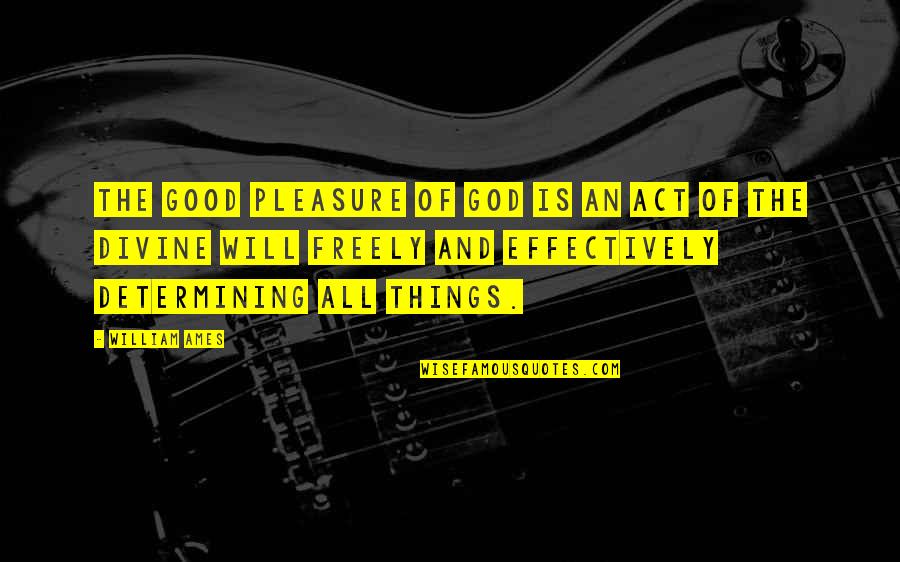 Determining Quotes By William Ames: The good pleasure of God is an act