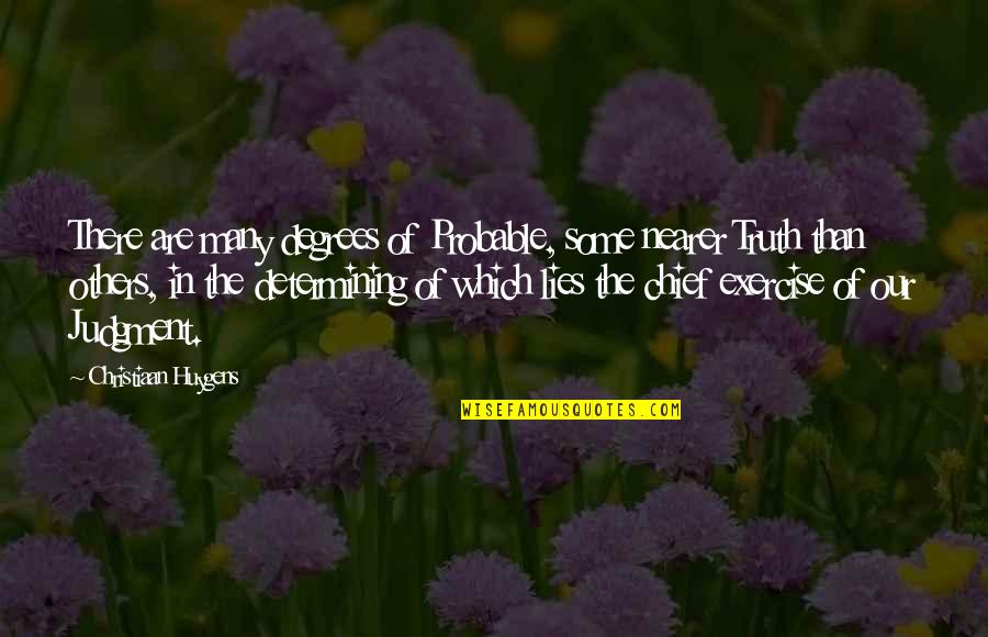 Determining Truth Quotes By Christiaan Huygens: There are many degrees of Probable, some nearer