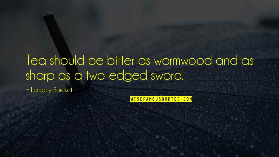 Determining Your Own Future Quotes By Lemony Snicket: Tea should be bitter as wormwood and as Determining Your Own Future Quotes By Lemony Snicket: Tea should be bitter as wormwood and as