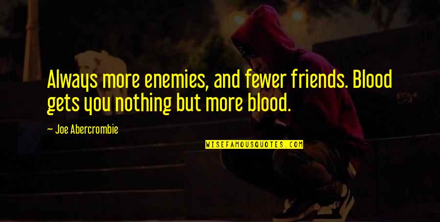 Determining Your Own Happiness Quotes By Joe Abercrombie: Always more enemies, and fewer friends. Blood gets