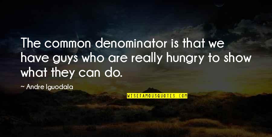 Determining Your Own Success Quotes By Andre Iguodala: The common denominator is that we have guys