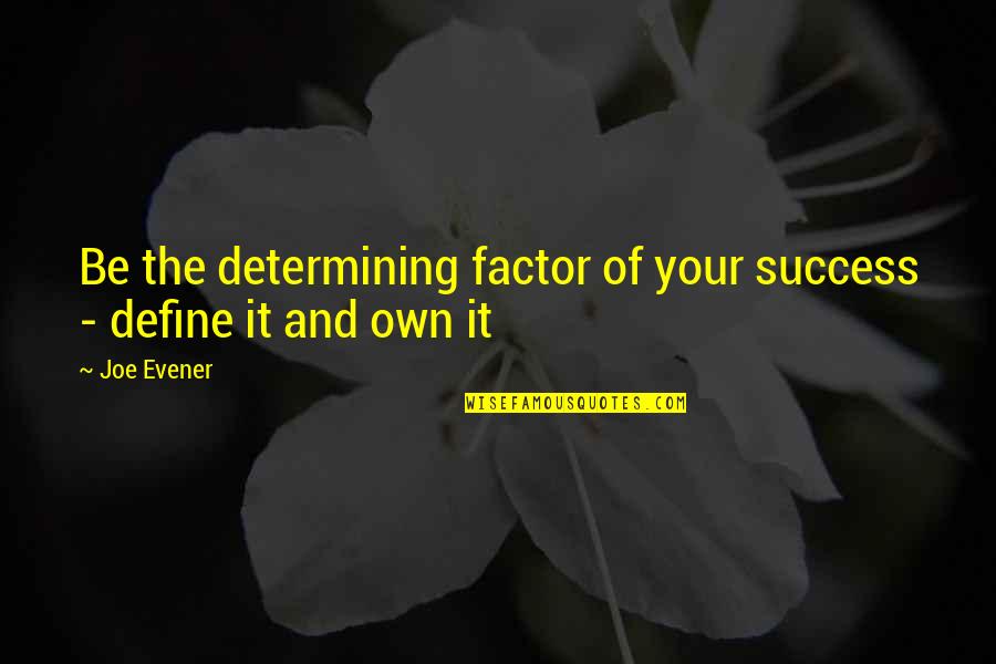 Determining Your Own Success Quotes By Joe Evener: Be the determining factor of your success -