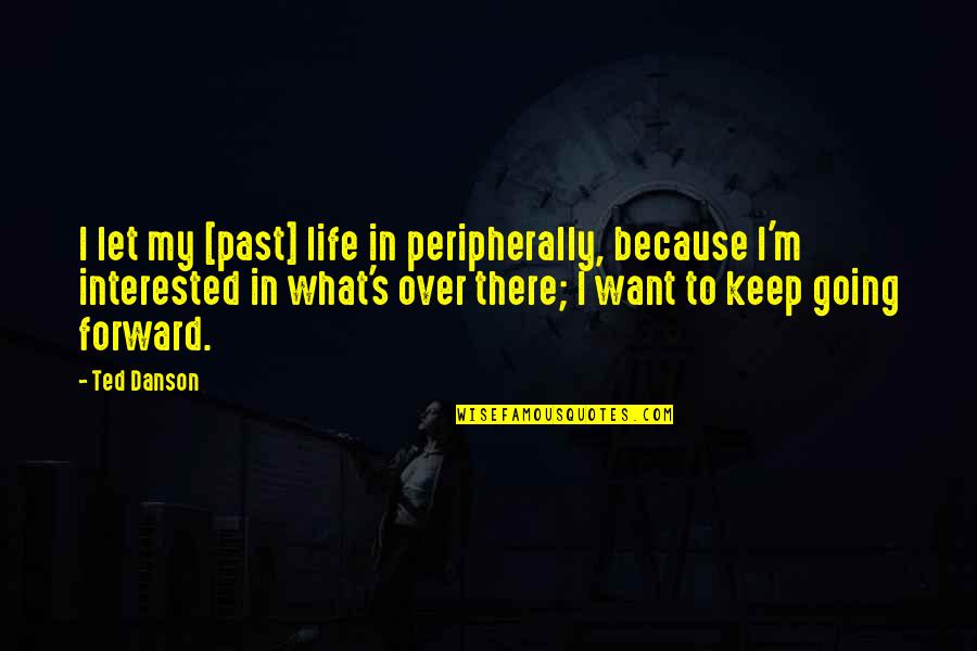 Determining Your Own Success Quotes By Ted Danson: I let my [past] life in peripherally, because