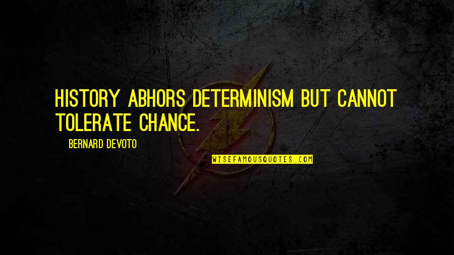 Determinism Quotes By Bernard DeVoto: History abhors determinism but cannot tolerate chance.