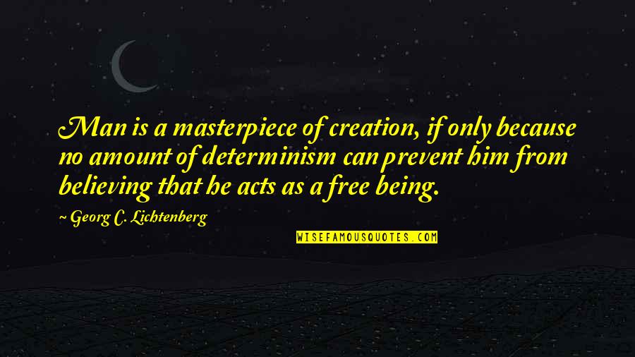 Determinism Quotes By Georg C. Lichtenberg: Man is a masterpiece of creation, if only