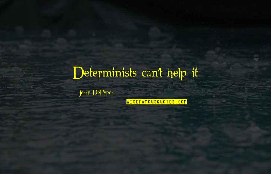 Determinism Quotes By Jerry DePyper: Determinists can't help it