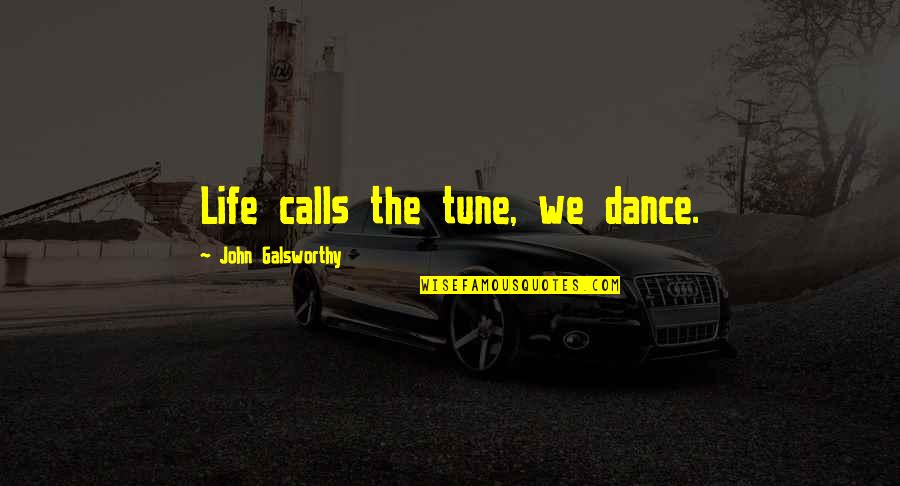 Determinism Quotes By John Galsworthy: Life calls the tune, we dance.