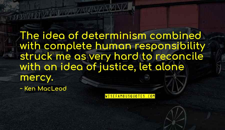 Determinism Quotes By Ken MacLeod: The idea of determinism combined with complete human