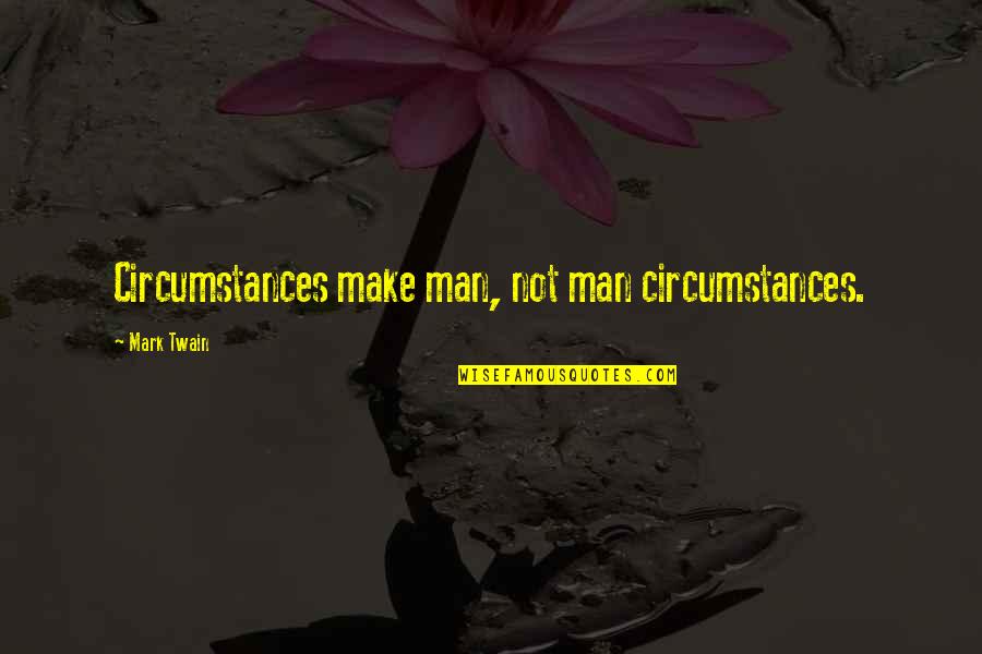 Determinism Quotes By Mark Twain: Circumstances make man, not man circumstances.