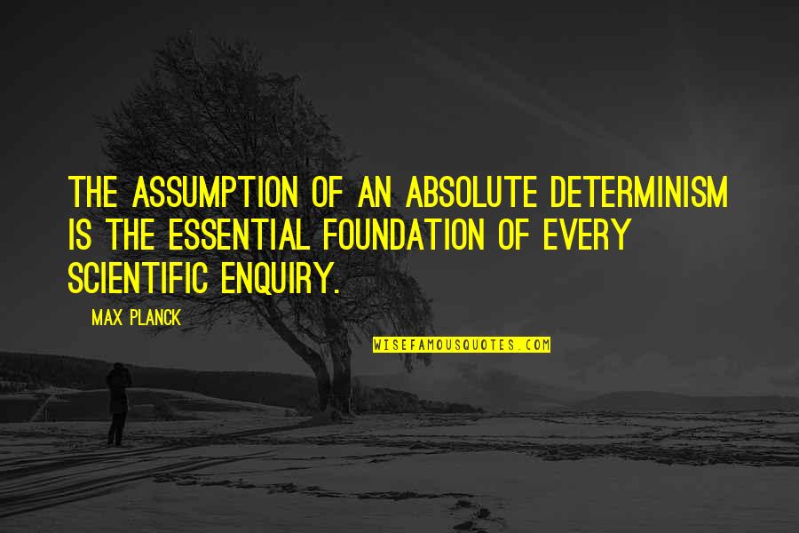 Determinism Quotes By Max Planck: The assumption of an absolute determinism is the