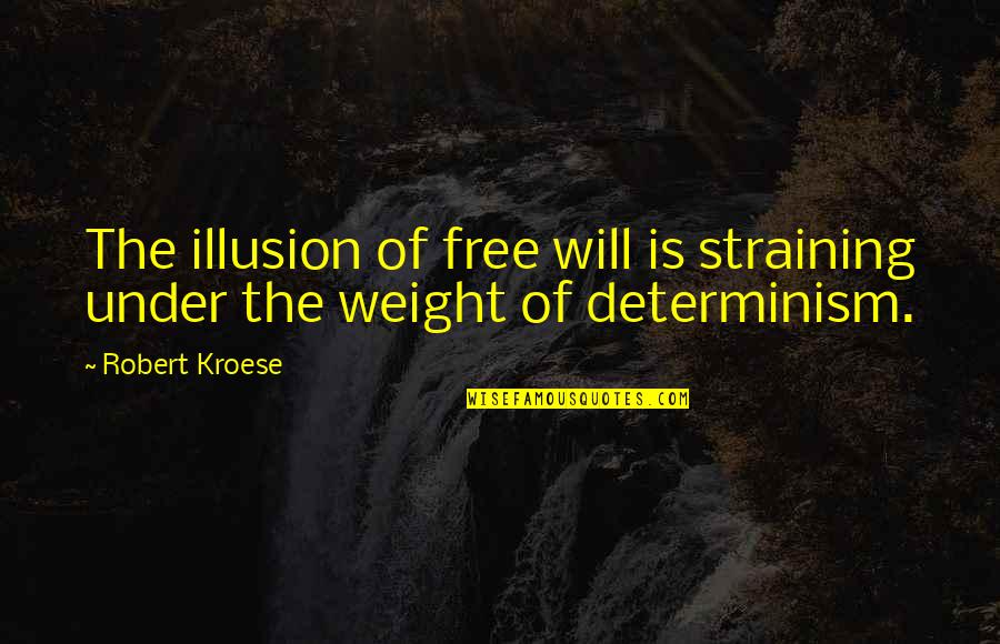 Determinism Quotes By Robert Kroese: The illusion of free will is straining under