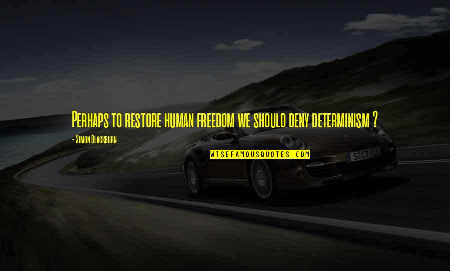 Determinism Quotes By Simon Blackburn: Perhaps to restore human freedom we should deny