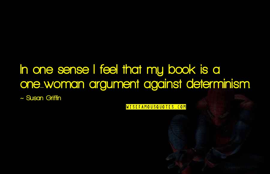 Determinism Quotes By Susan Griffin: In one sense I feel that my book