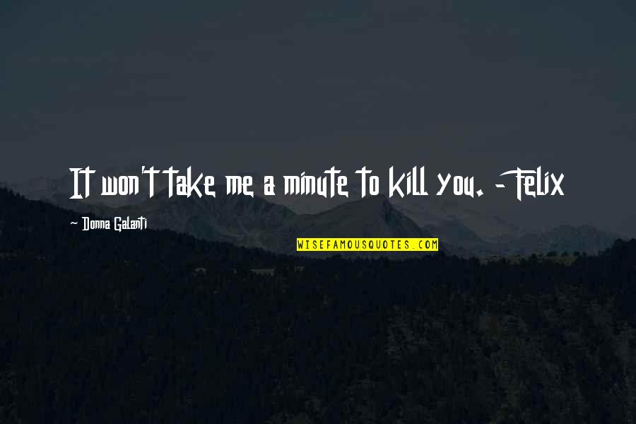 Determinismo Filosofia Quotes By Donna Galanti: It won't take me a minute to kill Determinismo Filosofia Quotes By Donna Galanti: It won't take me a minute to kill