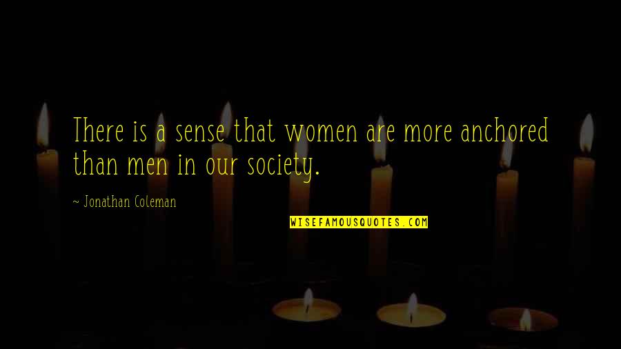 Determinismo Filosofia Quotes By Jonathan Coleman: There is a sense that women are more Determinismo Filosofia Quotes By Jonathan Coleman: There is a sense that women are more