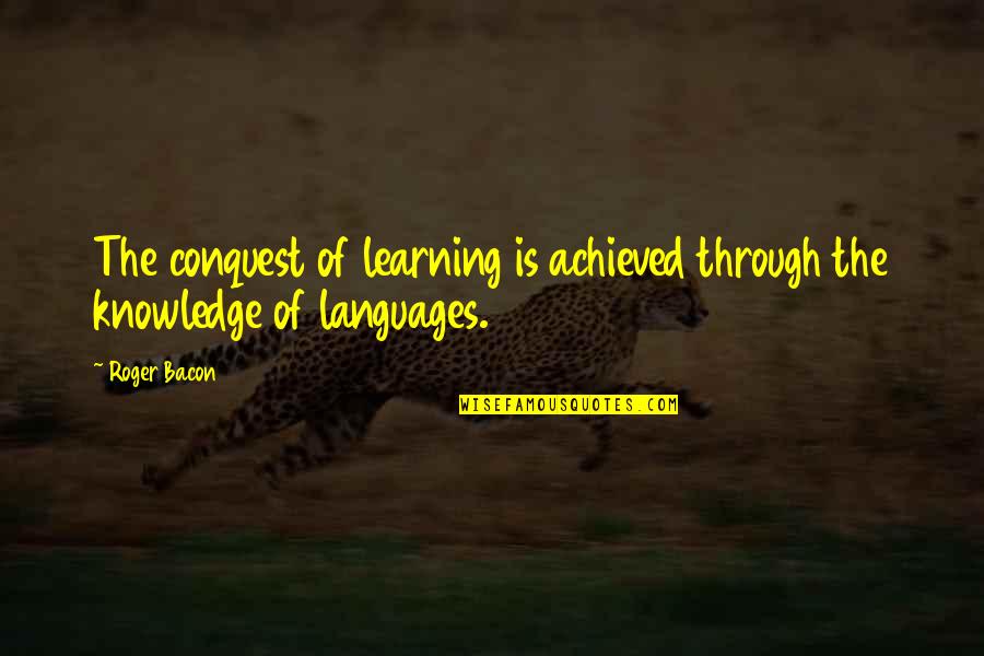 Determinismo Filosofia Quotes By Roger Bacon: The conquest of learning is achieved through the