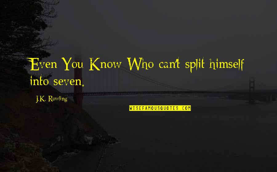 Determinismo Geografico Quotes By J.K. Rowling: Even You-Know-Who can't split himself into seven.