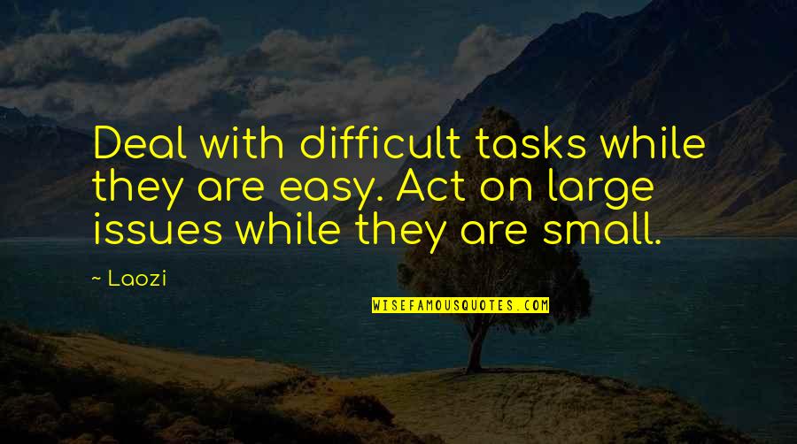Determinismo Radical Filosofia Quotes By Laozi: Deal with difficult tasks while they are easy.