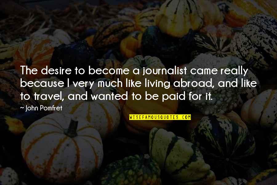 Determinismo Radical Quotes By John Pomfret: The desire to become a journalist came really
