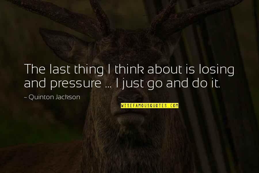 Determinismo Social Quotes By Quinton Jackson: The last thing I think about is losing