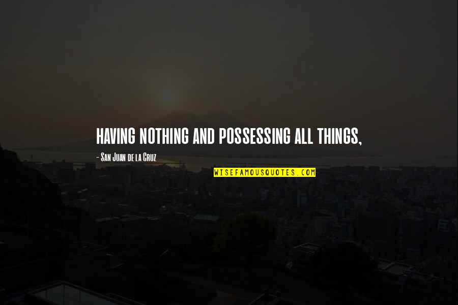 Determinist Quotes By San Juan De La Cruz: having nothing and possessing all things,