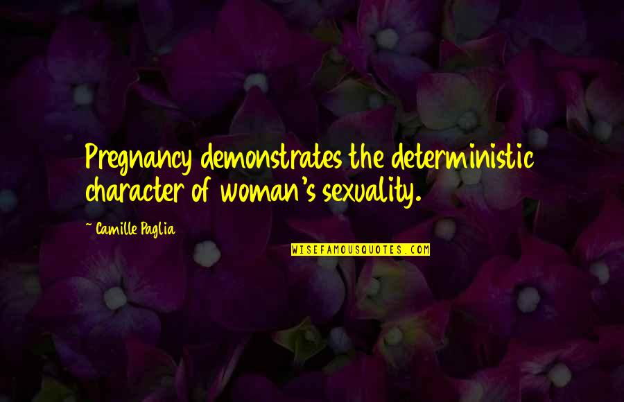 Deterministic Quotes By Camille Paglia: Pregnancy demonstrates the deterministic character of woman's sexuality.