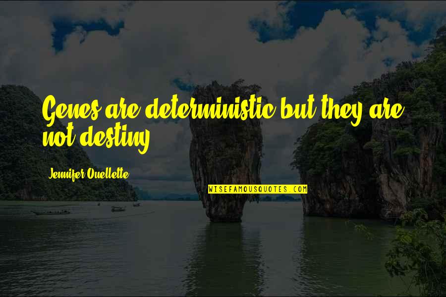 Deterministic Quotes By Jennifer Ouellette: Genes are deterministic but they are not destiny.