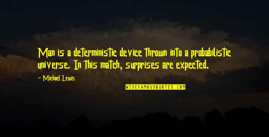 Deterministic Quotes By Michael Lewis: Man is a deterministic device thrown into a