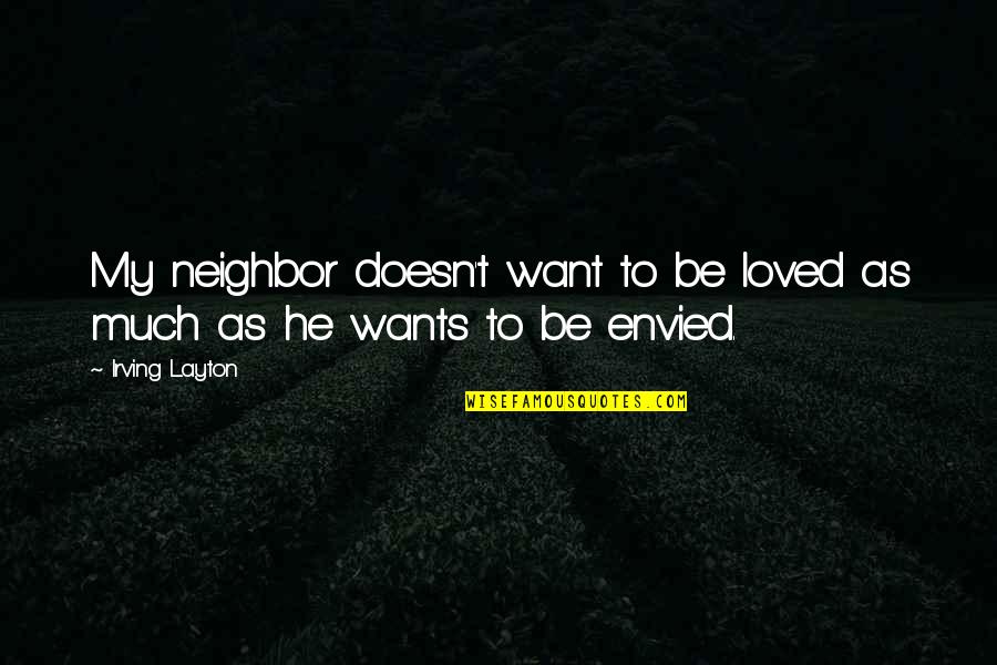 Deterred Define Quotes By Irving Layton: My neighbor doesn't want to be loved as