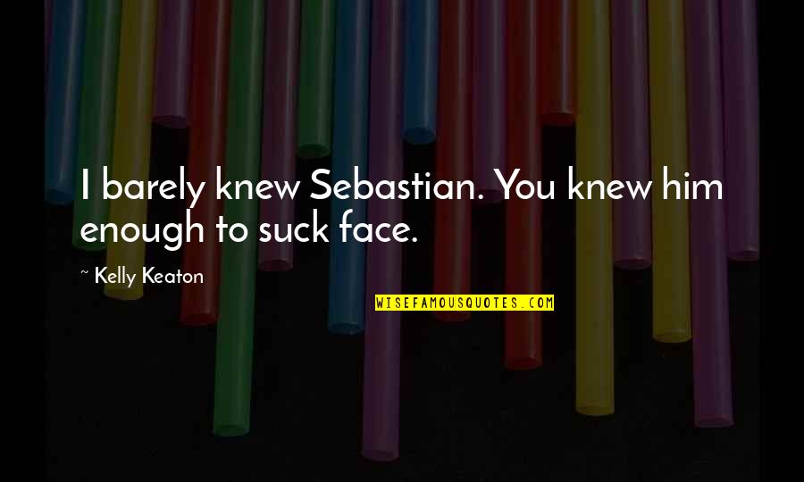 Deterred Define Quotes By Kelly Keaton: I barely knew Sebastian. You knew him enough