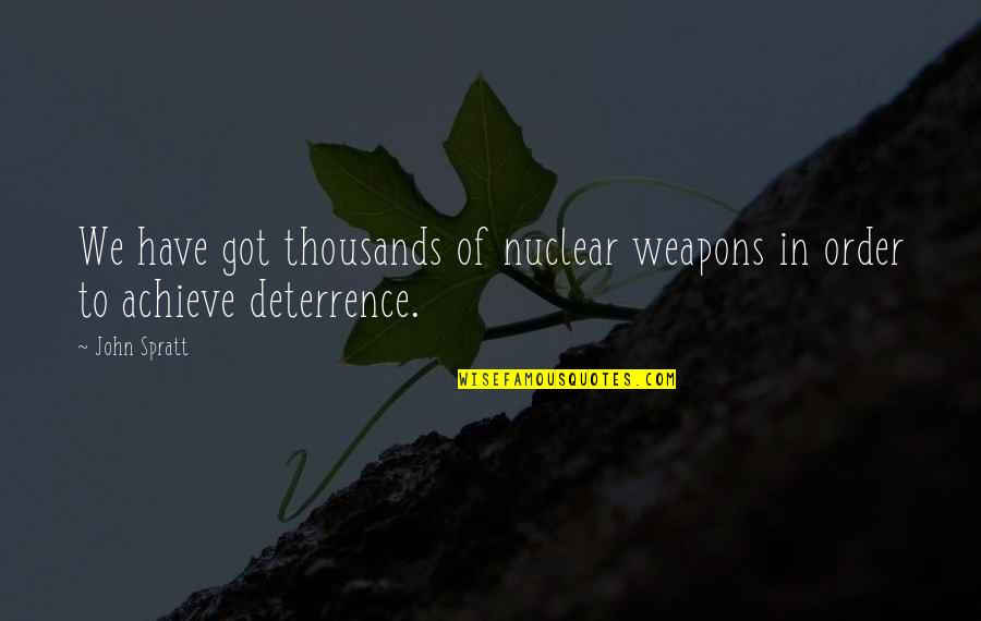 Deterrence Quotes By John Spratt: We have got thousands of nuclear weapons in