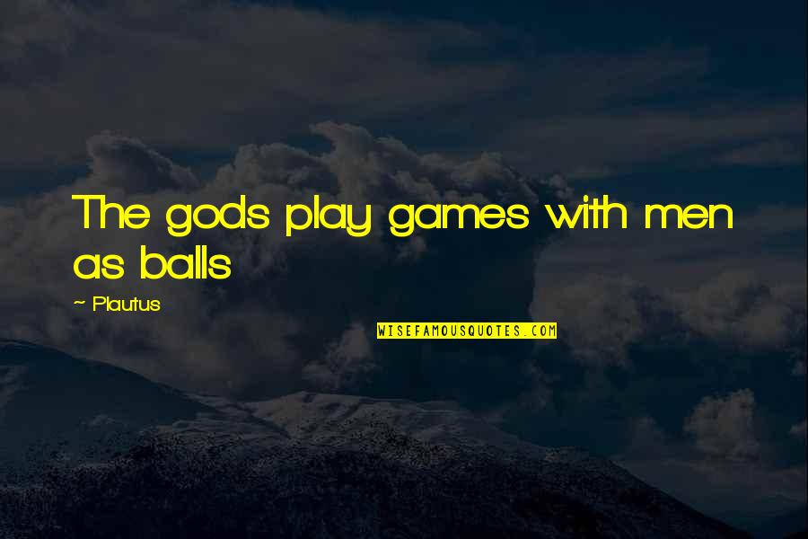 Deterring Rabbits Quotes By Plautus: The gods play games with men as balls Deterring Rabbits Quotes By Plautus: The gods play games with men as balls